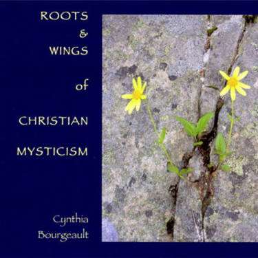 Roots and Wings of Christian Mysticism by Cynthia Bourgeault